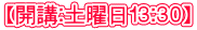 【開講：土曜日１３:３０】